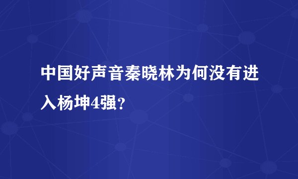 中国好声音秦晓林为何没有进入杨坤4强?