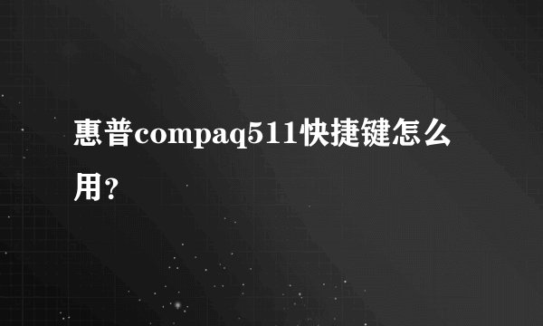 惠普compaq511快捷键怎么用？