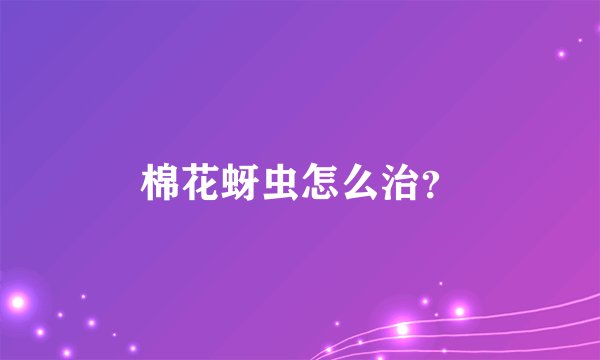 棉花蚜虫怎么治?