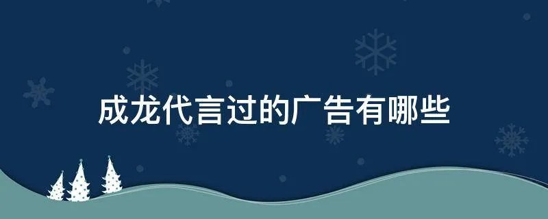 成龙代言过的广告有哪些