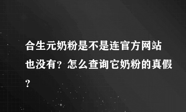 合生元奶粉是不是连官方网站也没有？怎么查询它奶粉的真假？