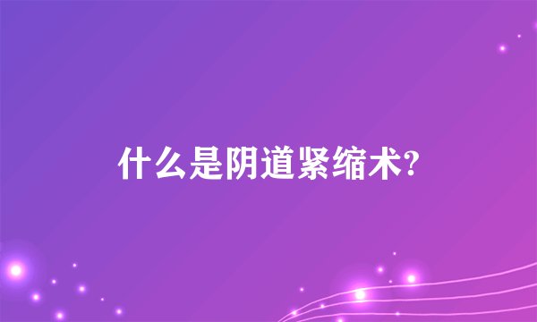 什么是阴道紧缩术?