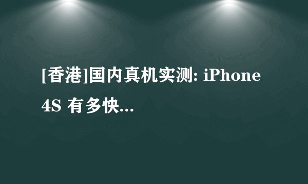 [香港]国内真机实测: iPhone 4S 有多快 ? 激快！但只有 512MB