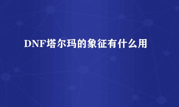 DNF塔尔玛的象征有什么用