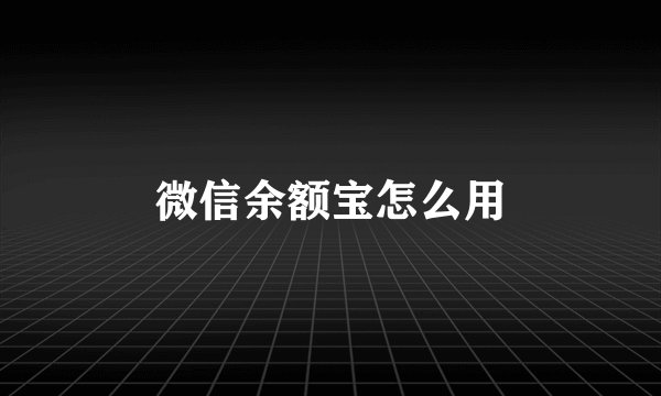 微信余额宝怎么用