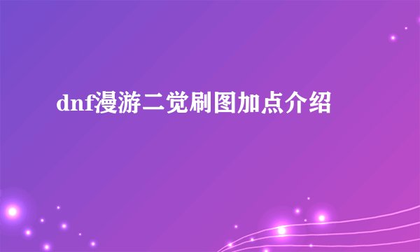 dnf漫游二觉刷图加点介绍