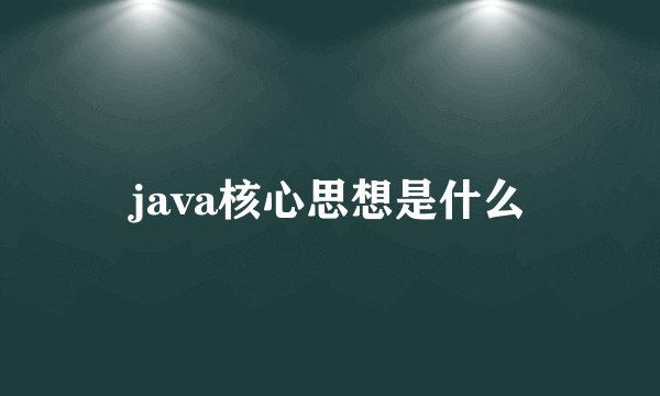 java核心思想是什么