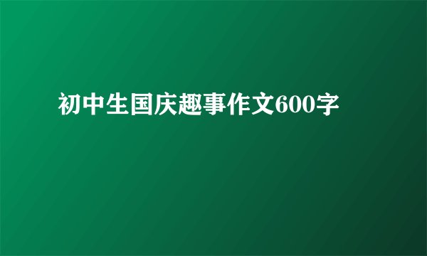 初中生国庆趣事作文600字