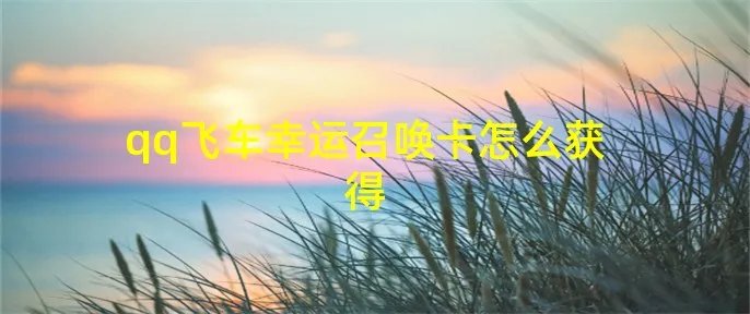 qq飞车幸运召唤卡怎么获得