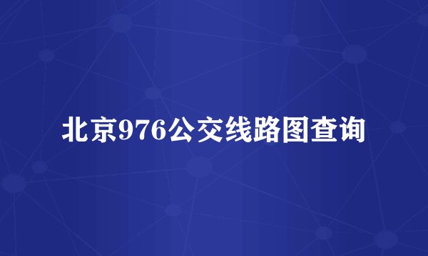 北京976公交线路图查询