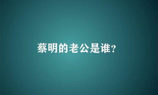 蔡明的老公是谁？