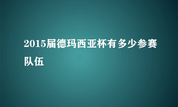 2015届德玛西亚杯有多少参赛队伍