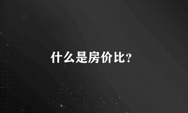 什么是房价比？