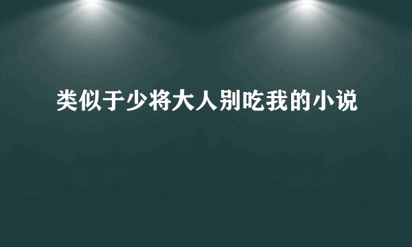 类似于少将大人别吃我的小说