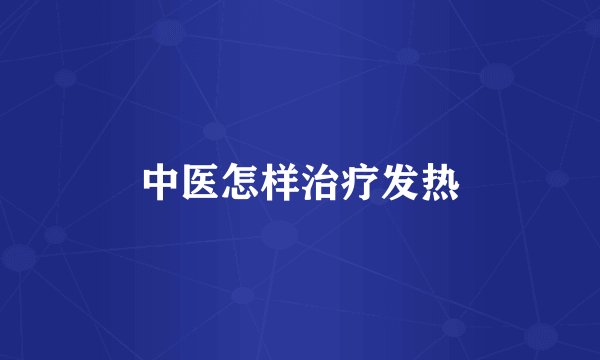 中医怎样治疗发热