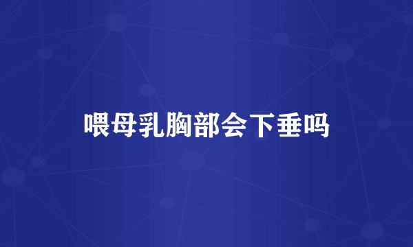 喂母乳胸部会下垂吗