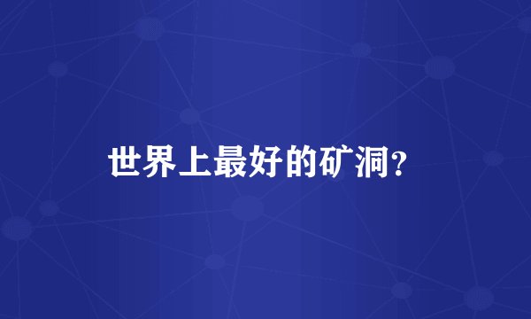 世界上最好的矿洞？