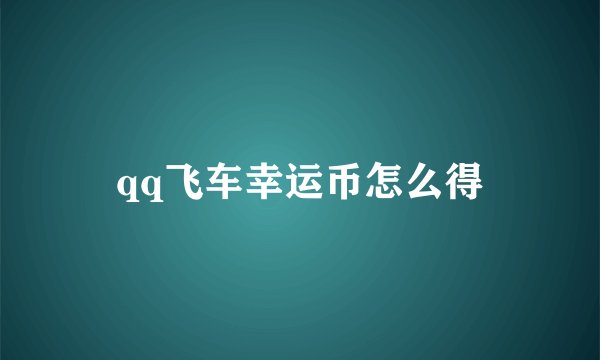 qq飞车幸运币怎么得