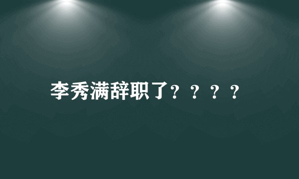 李秀满辞职了？？？？