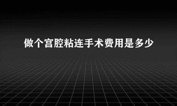 做个宫腔粘连手术费用是多少