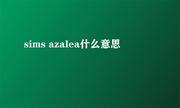 sims azalea什么意思
