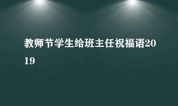 教师节学生给班主任祝福语2019