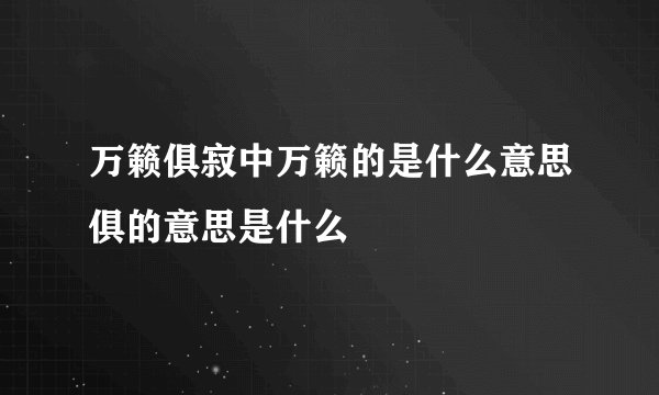 万籁俱寂中万籁的是什么意思俱的意思是什么