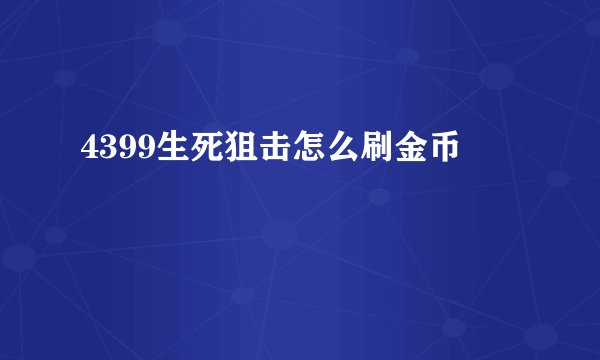 4399生死狙击怎么刷金币