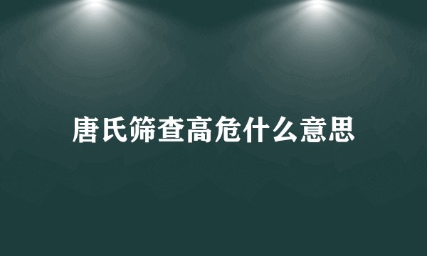 唐氏筛查高危什么意思