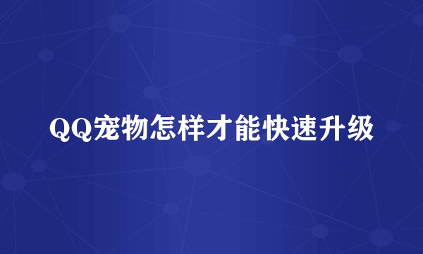 QQ宠物怎样才能快速升级