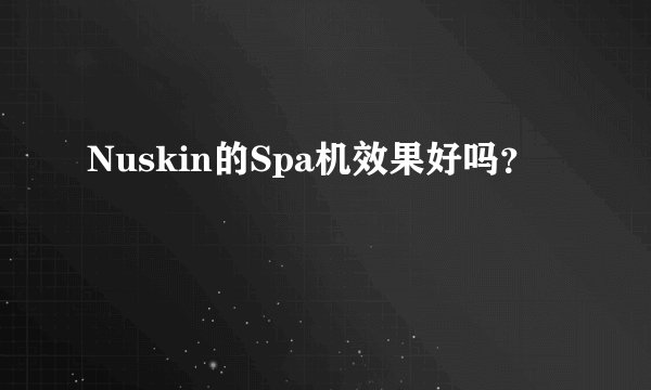 Nuskin的Spa机效果好吗？