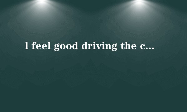 l feel good driving the car这是什么句型
