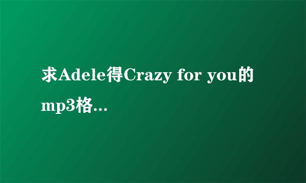 求Adele得Crazy for you的mp3格式链接，空间用啊