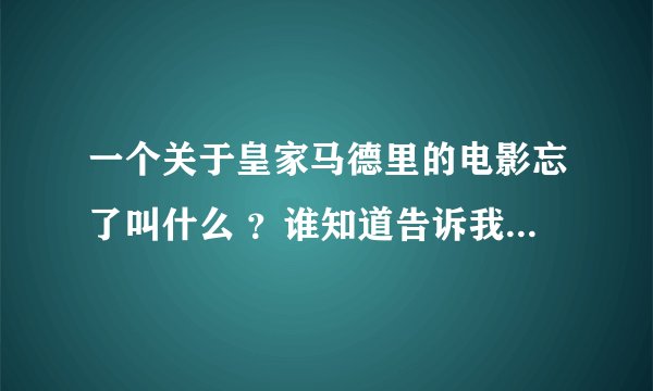 一个关于皇家马德里的电影忘了叫什么 ？谁知道告诉我 看详细描述