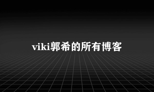 viki郭希的所有博客