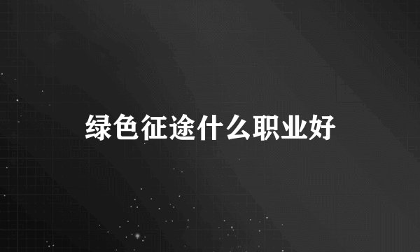 绿色征途什么职业好