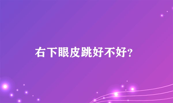 右下眼皮跳好不好？