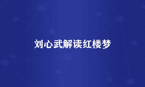 刘心武解读红楼梦