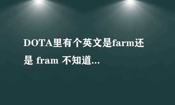 DOTA里有个英文是farm还是 fram 不知道什么意思