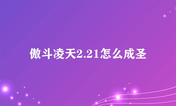 傲斗凌天2.21怎么成圣
