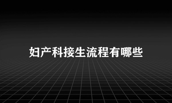 妇产科接生流程有哪些