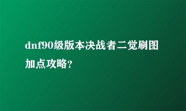 dnf90级版本决战者二觉刷图加点攻略？