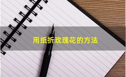 用纸折玫瑰花的方法