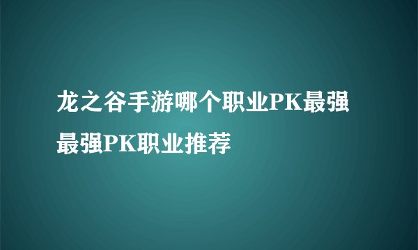 龙之谷手游哪个职业PK最强 最强PK职业推荐