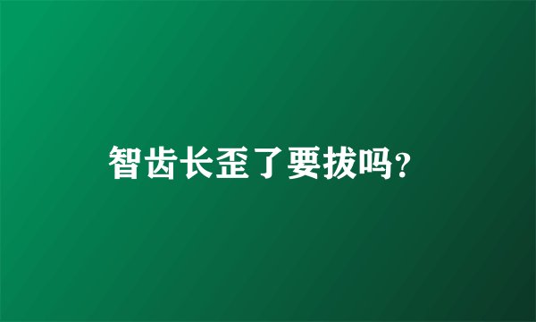 智齿长歪了要拔吗？