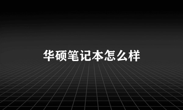 华硕笔记本怎么样