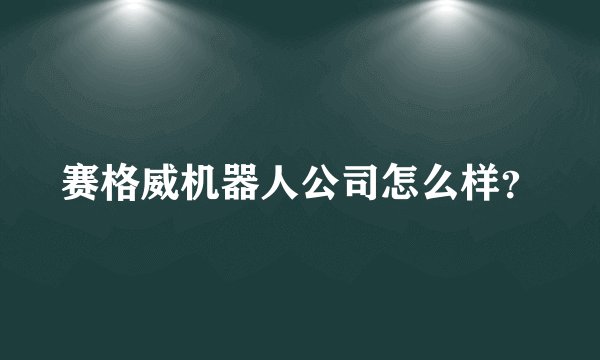 赛格威机器人公司怎么样？