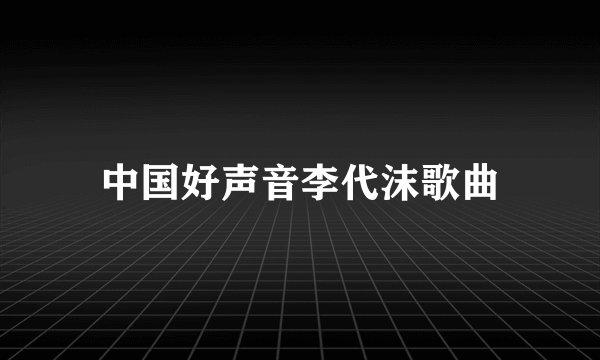 中国好声音李代沫歌曲