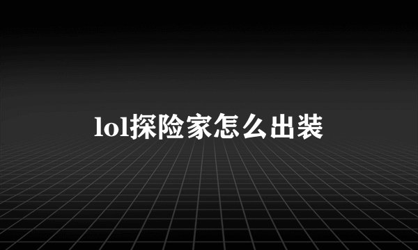 lol探险家怎么出装