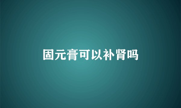 固元膏可以补肾吗